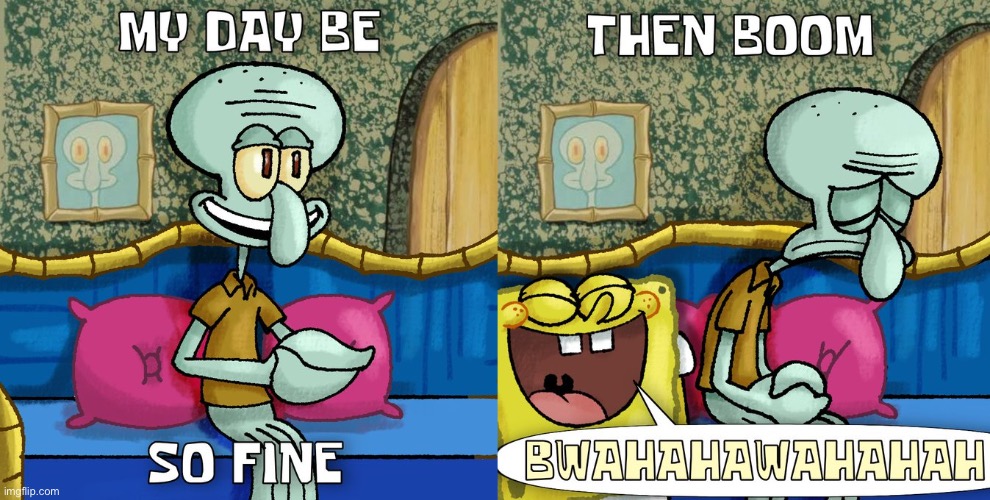 Squidward’s day be so fine.. (meme found on Know your meme) | image tagged in my day be so fine,squidward,spongebob,memes | made w/ Imgflip meme maker