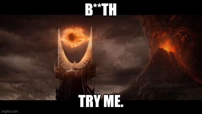 Eye Of Sauron Meme | B**TH TRY ME. | image tagged in memes,eye of sauron | made w/ Imgflip meme maker