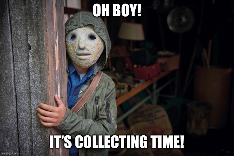 OH BOY! IT’S COLLECTING TIME! | made w/ Imgflip meme maker