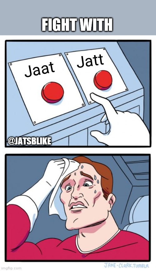 Jaat | FIGHT WITH; Jatt; Jaat; @JATSBLIKE | image tagged in memes,two buttons | made w/ Imgflip meme maker