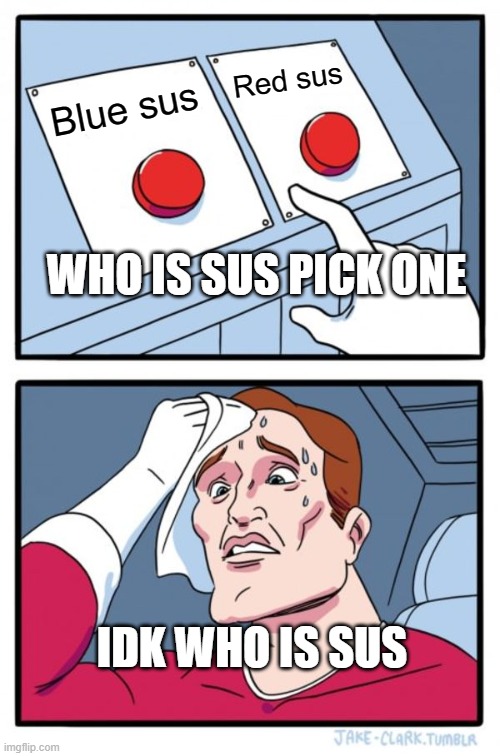 gues who is sus | Red sus; Blue sus; WHO IS SUS PICK ONE; IDK WHO IS SUS | image tagged in memes,two buttons | made w/ Imgflip meme maker