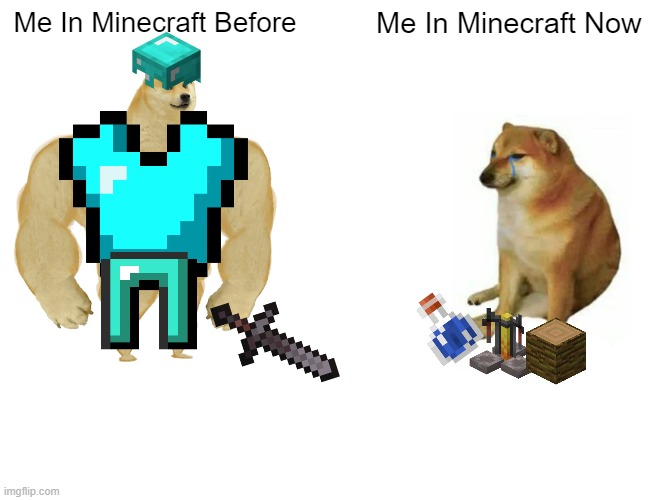 Buff Doge vs. Cheems Meme | Me In Minecraft Before; Me In Minecraft Now | image tagged in memes,buff doge vs cheems | made w/ Imgflip meme maker