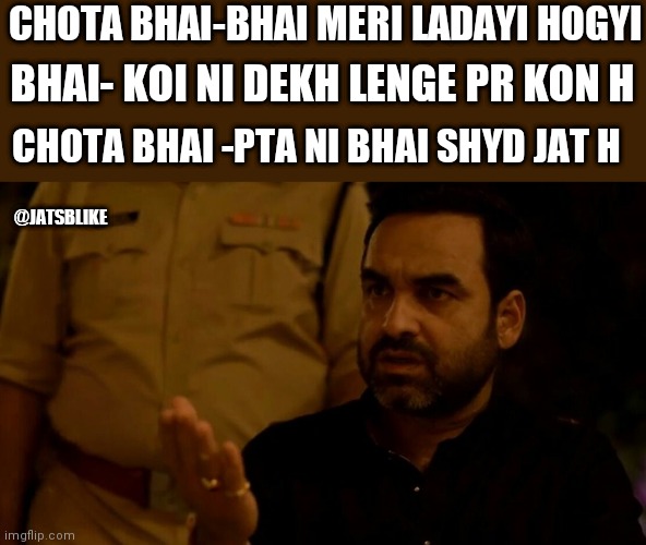 Jat | CHOTA BHAI-BHAI MERI LADAYI HOGYI; BHAI- KOI NI DEKH LENGE PR KON H; CHOTA BHAI -PTA NI BHAI SHYD JAT H; @JATSBLIKE | image tagged in bhosdike | made w/ Imgflip meme maker