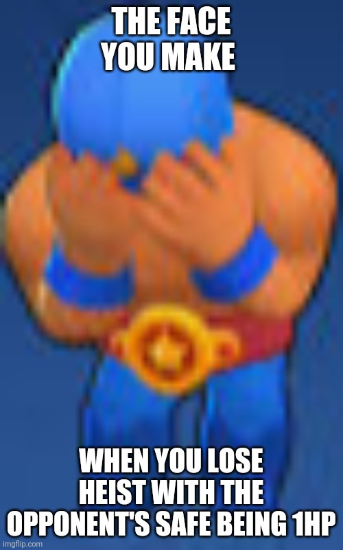 Me mueroooo | THE FACE YOU MAKE; WHEN YOU LOSE HEIST WITH THE OPPONENT'S SAFE BEING 1HP | image tagged in el primo lose pose | made w/ Imgflip meme maker