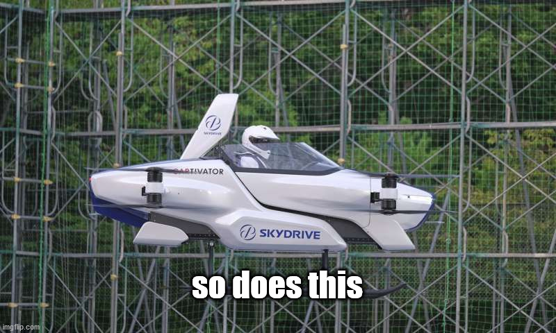 Skydrive Flying Car | so does this | image tagged in skydrive flying car | made w/ Imgflip meme maker