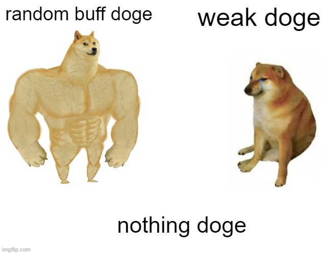 Buff Doge vs. Cheems Meme | random buff doge; weak doge; nothing doge | image tagged in memes,buff doge vs cheems | made w/ Imgflip meme maker