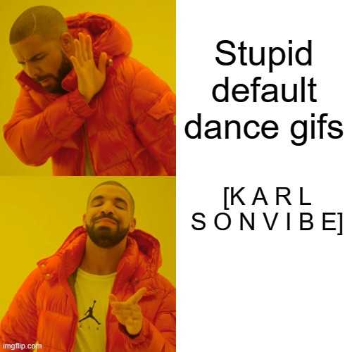 MILK | Stupid default dance gifs; [K A R L S O N V I B E] | image tagged in memes,drake hotline bling | made w/ Imgflip meme maker