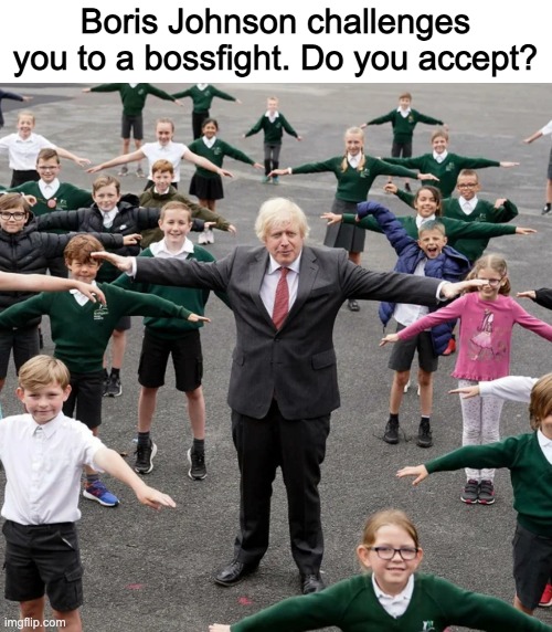 Boris Johnson and some British children challenge you to a boss fight | Boris Johnson challenges you to a bossfight. Do you accept? | made w/ Imgflip meme maker