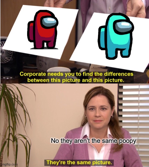 They're The Same Picture Meme | No they aren’t the same poopy | image tagged in memes,they're the same picture | made w/ Imgflip meme maker