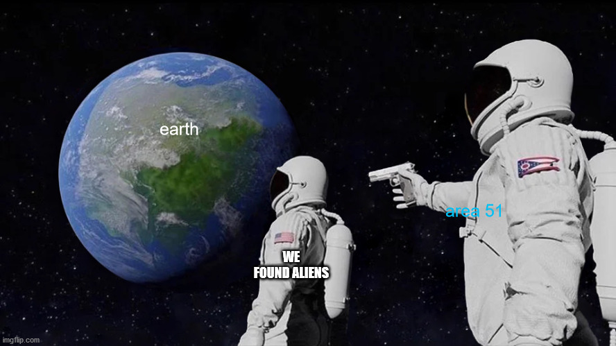 AREA 51 RAID 2020 | earth; area 51; WE FOUND ALIENS | image tagged in memes,always has been | made w/ Imgflip meme maker