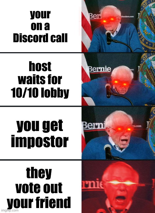 GG | your on a Discord call; host waits for 10/10 lobby; you get impostor; they vote out your friend | image tagged in bernie sanders reaction nuked | made w/ Imgflip meme maker