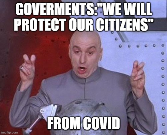 Dr Evil Laser | GOVERMENTS:"WE WILL PROTECT OUR CITIZENS"; FROM COVID | image tagged in memes,dr evil laser | made w/ Imgflip meme maker