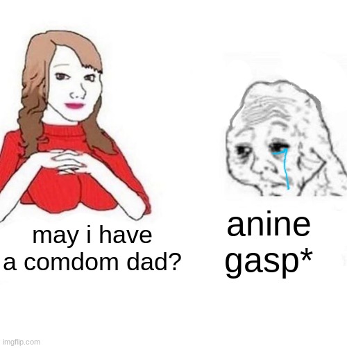 anime gasp* | anine gasp*; may i have a comdom dad? | image tagged in yes honey | made w/ Imgflip meme maker