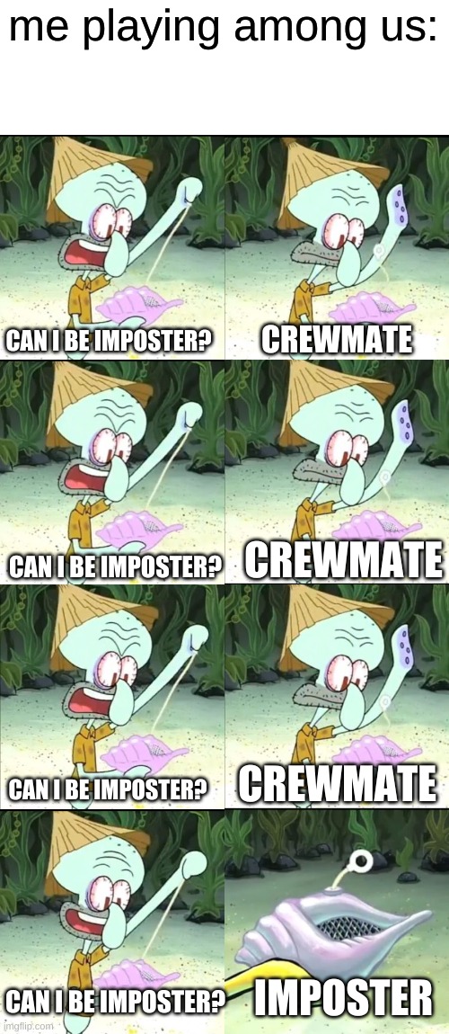 this is literally how it be | me playing among us:; CAN I BE IMPOSTER? CREWMATE; CREWMATE; CAN I BE IMPOSTER? CREWMATE; CAN I BE IMPOSTER? IMPOSTER; CAN I BE IMPOSTER? | image tagged in can i have something to eat | made w/ Imgflip meme maker