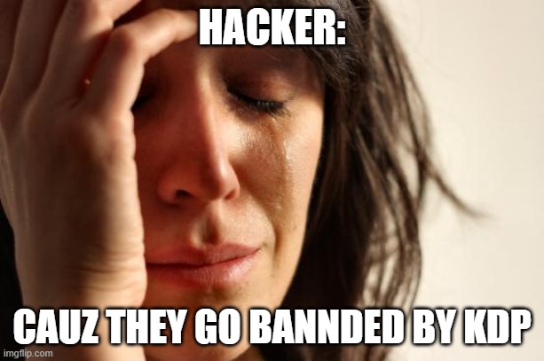 First World Problems Meme | HACKER:; CAUZ THEY GO BANNDED BY KDP | image tagged in memes,first world problems | made w/ Imgflip meme maker