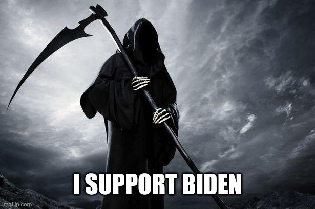 Death | I SUPPORT BIDEN | image tagged in death | made w/ Imgflip meme maker