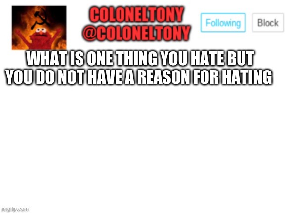 Mines in the commets | WHAT IS ONE THING YOU HATE BUT YOU DO NOT HAVE A REASON FOR HATING | image tagged in coloneltony announcement | made w/ Imgflip meme maker
