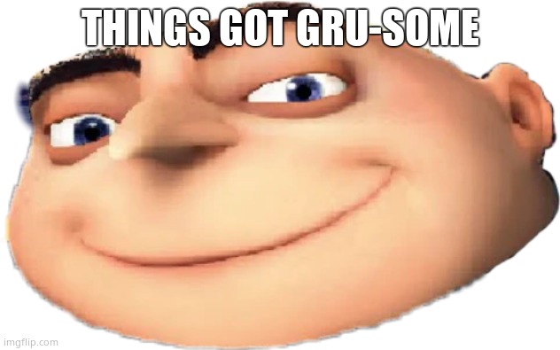 Gru transparent | THINGS GOT GRU-SOME | image tagged in gru transparent | made w/ Imgflip meme maker