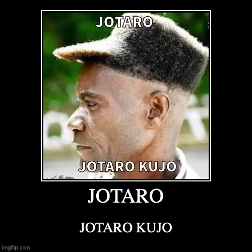 Jotaro, Jotaro Kujo | image tagged in funny,demotivationals,jojo's bizarre adventure | made w/ Imgflip demotivational maker
