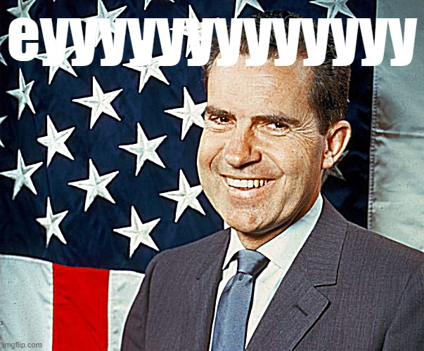 When Richard M. Nixon is a damn George Washington compared to Orange Man. | eyyyyyyyyyyyyy | image tagged in richard nixon patriotic,richard nixon | made w/ Imgflip meme maker