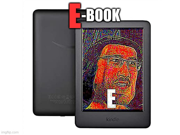 e-book | E; -BOOK | image tagged in memes,funny,books,e,markiplier | made w/ Imgflip meme maker