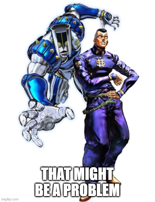 Okuyasu and The hand | THAT MIGHT BE A PROBLEM | image tagged in okuyasu and the hand | made w/ Imgflip meme maker