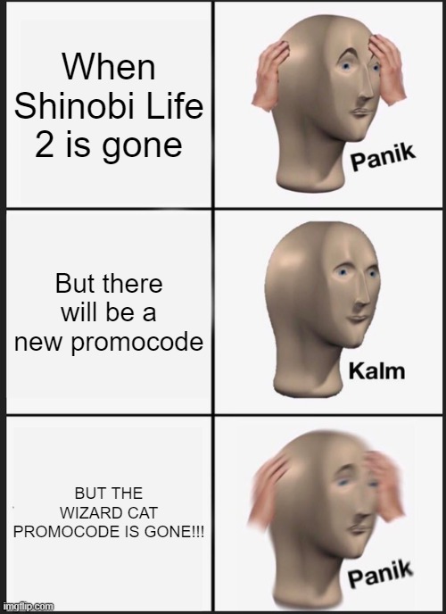 Old roblox meme | When Shinobi Life 2 is gone; But there will be a new promocode; BUT THE WIZARD CAT PROMOCODE IS GONE!!! | image tagged in memes,panik kalm panik | made w/ Imgflip meme maker