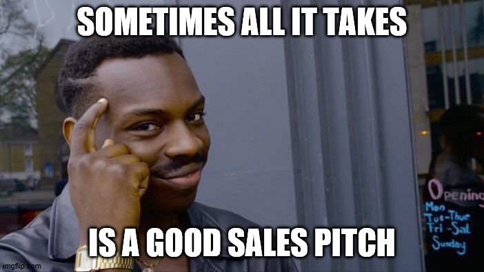 Roll Safe Think About It Meme | SOMETIMES ALL IT TAKES; IS A GOOD SALES PITCH | image tagged in memes,roll safe think about it | made w/ Imgflip meme maker