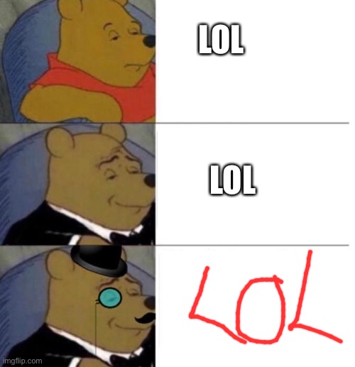 L0l | LOL; LOL | image tagged in tuxedo winnie the pooh 3 panel | made w/ Imgflip meme maker