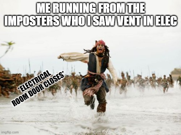 Jack Sparrow Being Chased | ME RUNNING FROM THE IMPOSTERS WHO I SAW VENT IN ELEC; *ELECTRICAL ROOM DOOR CLOSES* | image tagged in memes,jack sparrow being chased | made w/ Imgflip meme maker