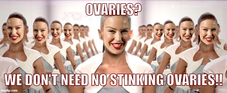 Mind control | OVARIES? WE DON'T NEED NO STINKING OVARIES!! | image tagged in mind control | made w/ Imgflip meme maker