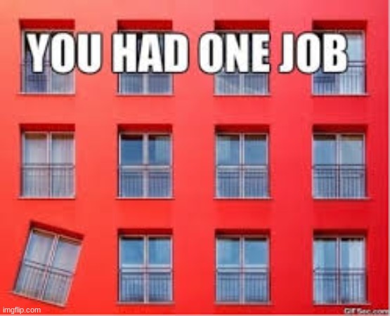 You had one job | image tagged in memes,funny,you had one job | made w/ Imgflip meme maker