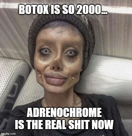 plastic surgery | BOTOX IS SO 2000... ADRENOCHROME IS THE REAL SHIT NOW | image tagged in plastic surgery | made w/ Imgflip meme maker