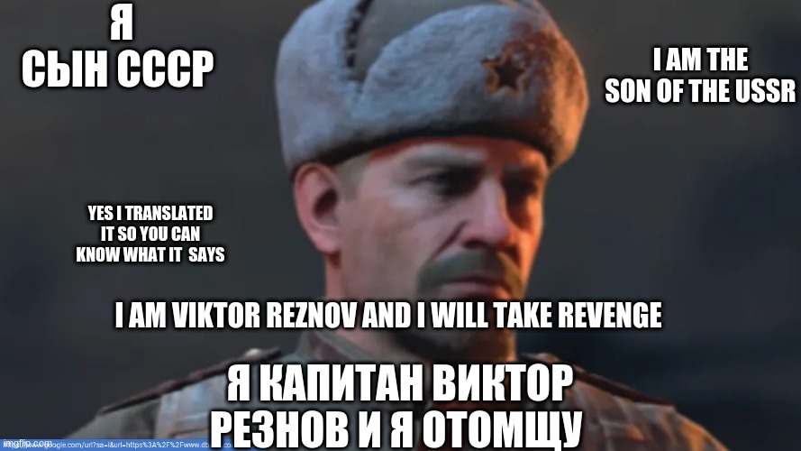 Я СЫН СССР; I AM THE SON OF THE USSR; YES I TRANSLATED IT SO YOU CAN KNOW WHAT IT  SAYS; I AM VIKTOR REZNOV AND I WILL TAKE REVENGE; Я КАПИТАН ВИКТОР РЕЗНОВ И Я ОТОМЩУ | image tagged in call of duty,soviet union,soviet russia,revenge | made w/ Imgflip meme maker