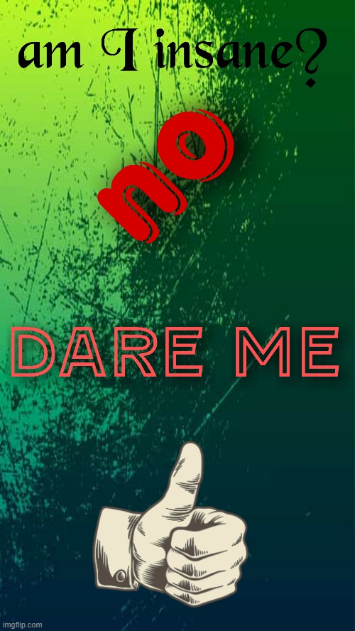 Dare me | image tagged in dare me | made w/ Imgflip meme maker