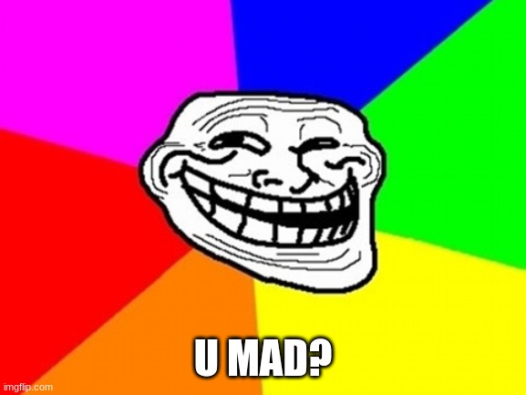 U MAD? | image tagged in memes,troll face colored | made w/ Imgflip meme maker