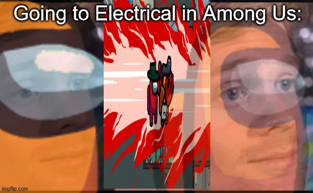 The deadliest place on Earth doesn't exi- | Going to Electrical in Among Us: | image tagged in among us,electrical,funny memes,gaming,among us stab | made w/ Imgflip meme maker