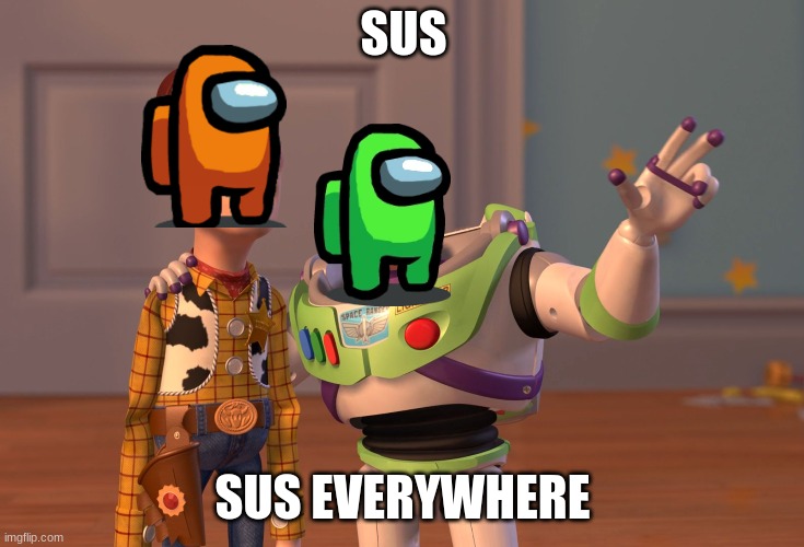 X, X Everywhere | SUS; SUS EVERYWHERE | image tagged in memes,x x everywhere | made w/ Imgflip meme maker