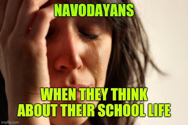 First World Problems Meme | NAVODAYANS; WHEN THEY THINK ABOUT THEIR SCHOOL LIFE | image tagged in memes,first world problems | made w/ Imgflip meme maker