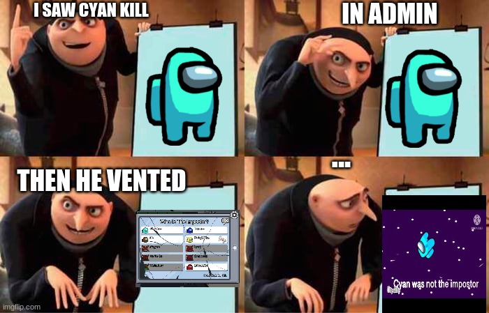 despiclable me but its among us | IN ADMIN; I SAW CYAN KILL; ... THEN HE VENTED | image tagged in memes,gru's plan | made w/ Imgflip meme maker
