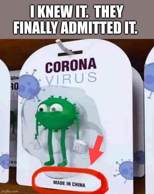 Why is there a toy? | I KNEW IT.  THEY FINALLY ADMITTED IT. | image tagged in coronavirus toy,covid-19,toy,really,made in china,memes | made w/ Imgflip meme maker