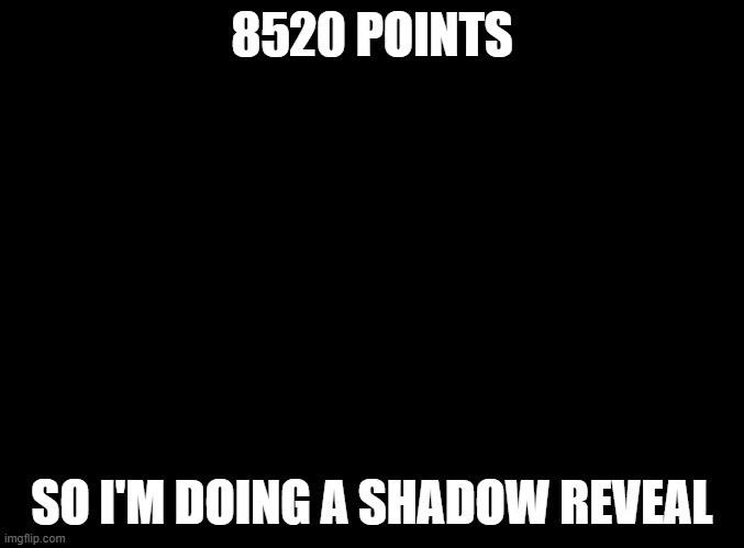 the place where i took this picture was a little dark so it may not have come out clearly... don'tblame me!! | 8520 POINTS; SO I'M DOING A SHADOW REVEAL | image tagged in img description shadow png | made w/ Imgflip meme maker