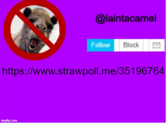 https://www.strawpoll.me/35196764 | https://www.strawpoll.me/35196764 | image tagged in iaintacamel,dew it | made w/ Imgflip meme maker