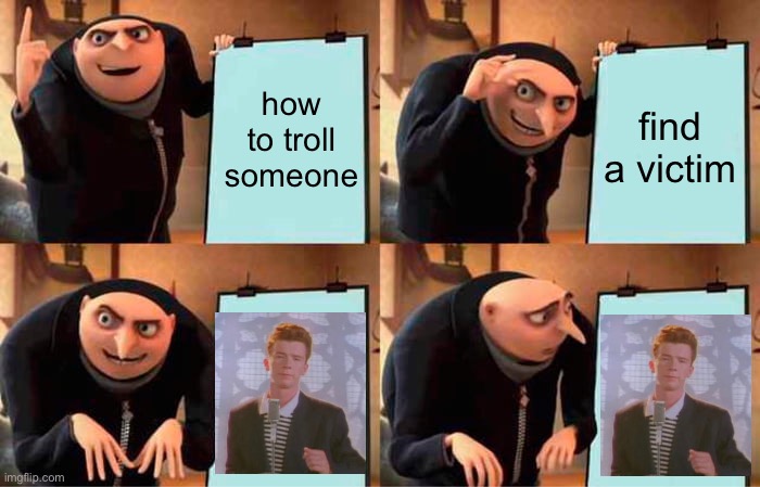 Gru's Plan Meme | how to troll someone; find a victim | image tagged in memes,gru's plan | made w/ Imgflip meme maker