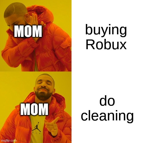 ROBUX | buying Robux; MOM; do cleaning; MOM | image tagged in memes,drake hotline bling,roblox meme | made w/ Imgflip meme maker