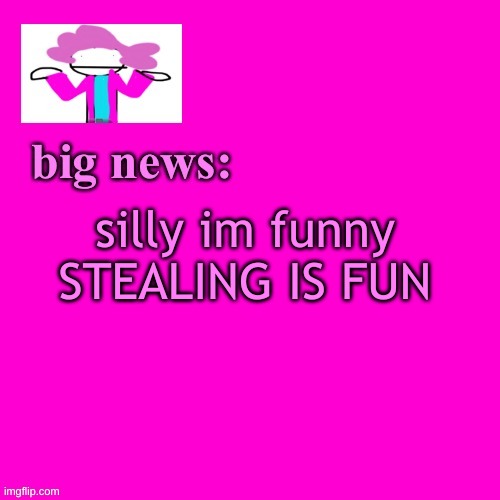 alwayzbread big news | silly im funny STEALING IS FUN | image tagged in alwayzbread big news | made w/ Imgflip meme maker