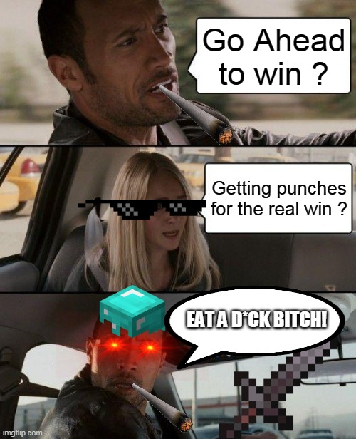 The Rock Driving | Go Ahead to win ? Getting punches for the real win ? EAT A D*CK BITCH! | image tagged in memes,the rock driving,cigarettes,minecraft | made w/ Imgflip meme maker