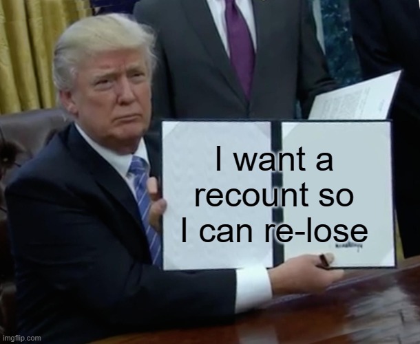 Take back the White House | I want a recount so I can re-lose | image tagged in memes,trump bill signing,election 2020,donald trump,joe biden,recount | made w/ Imgflip meme maker