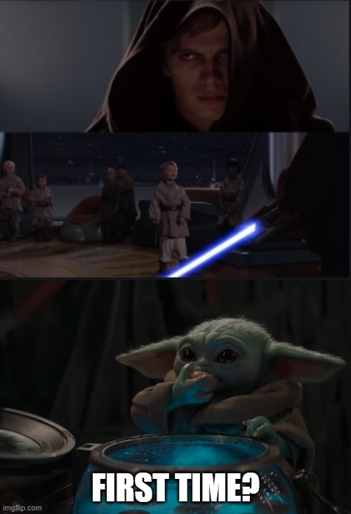 Youngling Hunters | FIRST TIME? | image tagged in star wars anikin kill younglings,baby yoda eating eggs | made w/ Imgflip meme maker