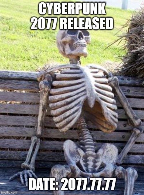 Waiting Skeleton Meme | CYBERPUNK 2077 RELEASED; DATE: 2077.77.77 | image tagged in memes,waiting skeleton | made w/ Imgflip meme maker